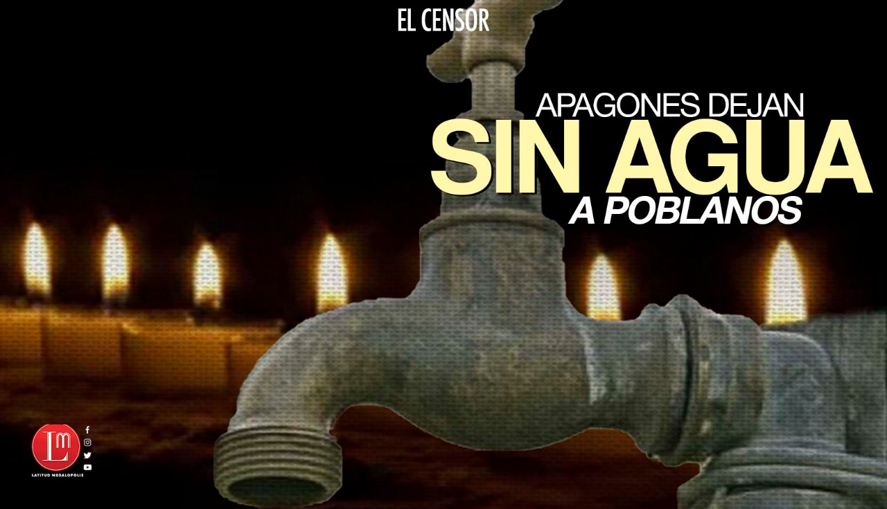 APAGONES DEJAN SIN AGUA A POBLANOS » Latitud Megalópolis