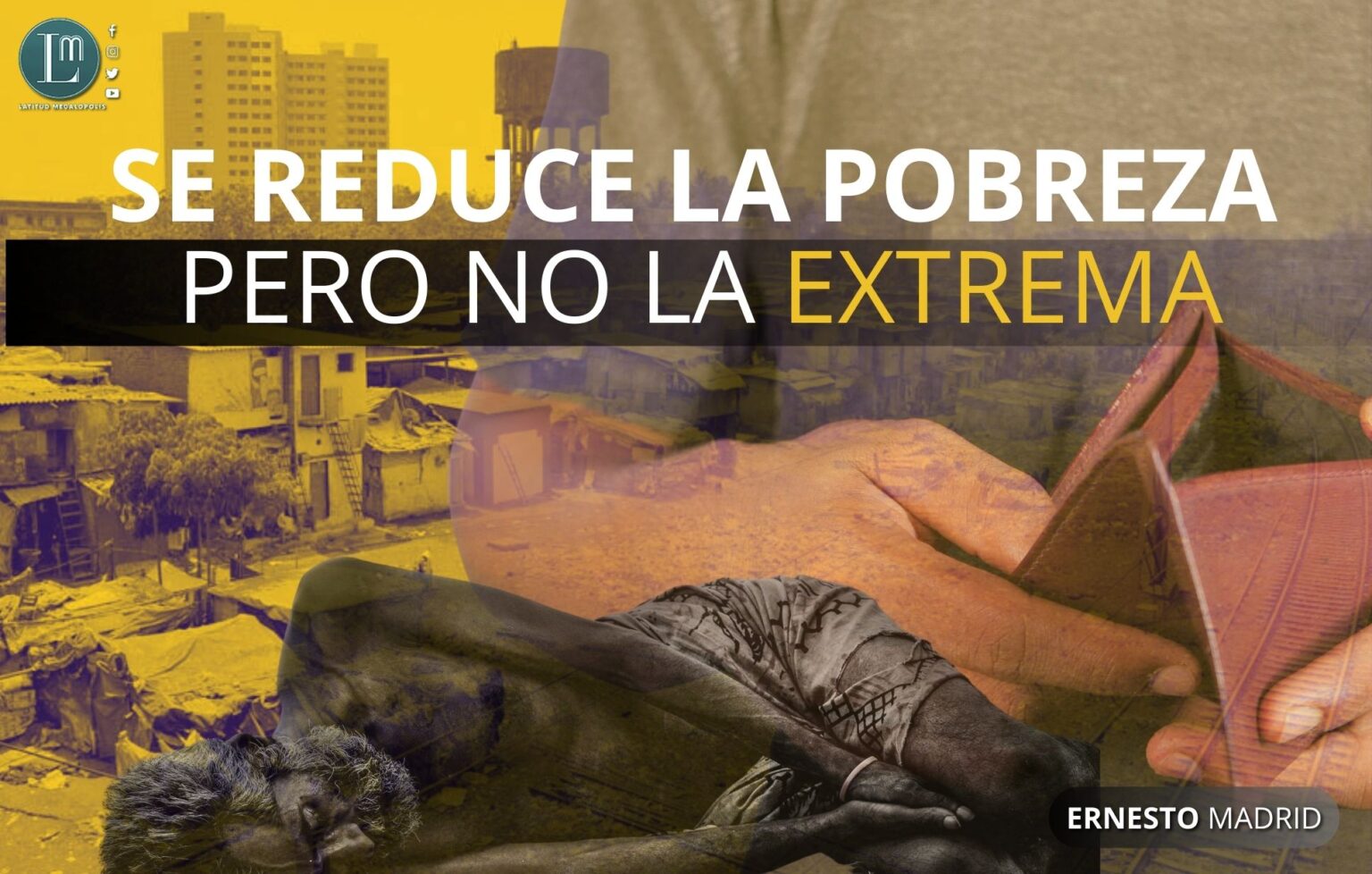 SE REDUCE LA POBREZA, PERO NO LA EXTREMA » Latitud Megalópolis
