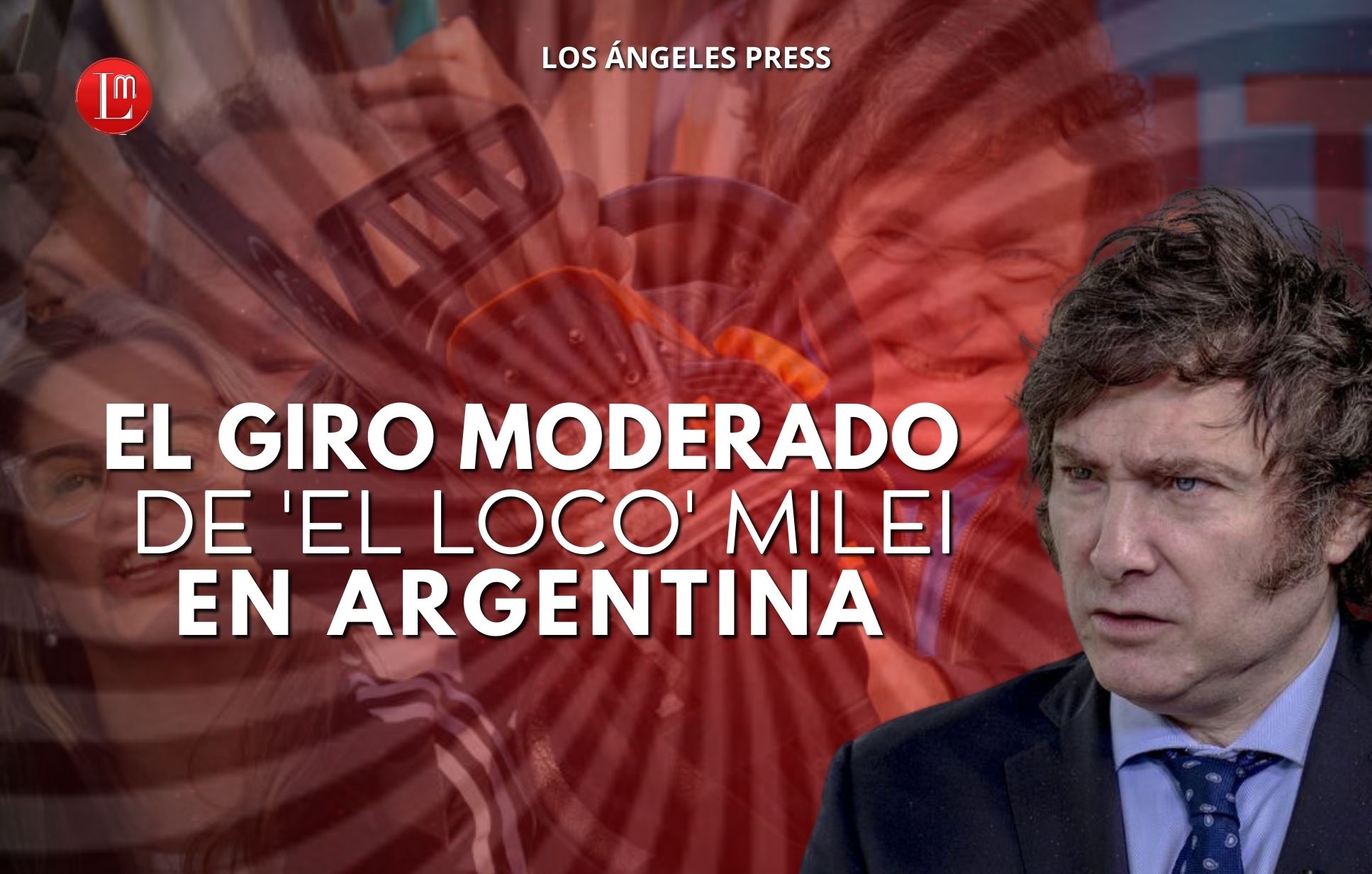 EL GIRO MODERADO DE 'EL LOCO' MILEI EN ARGENTINA » Latitud Megalópolis