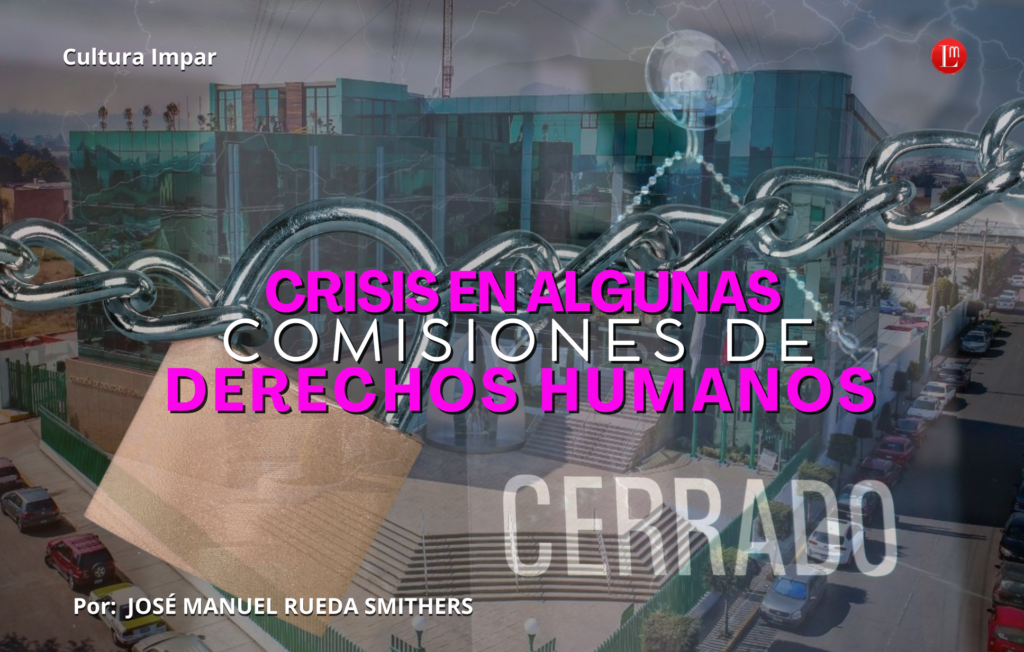 CRISIS EN ALGUNAS COMISIONES DE DERECHOS HUMANOS » Latitud Megalópolis