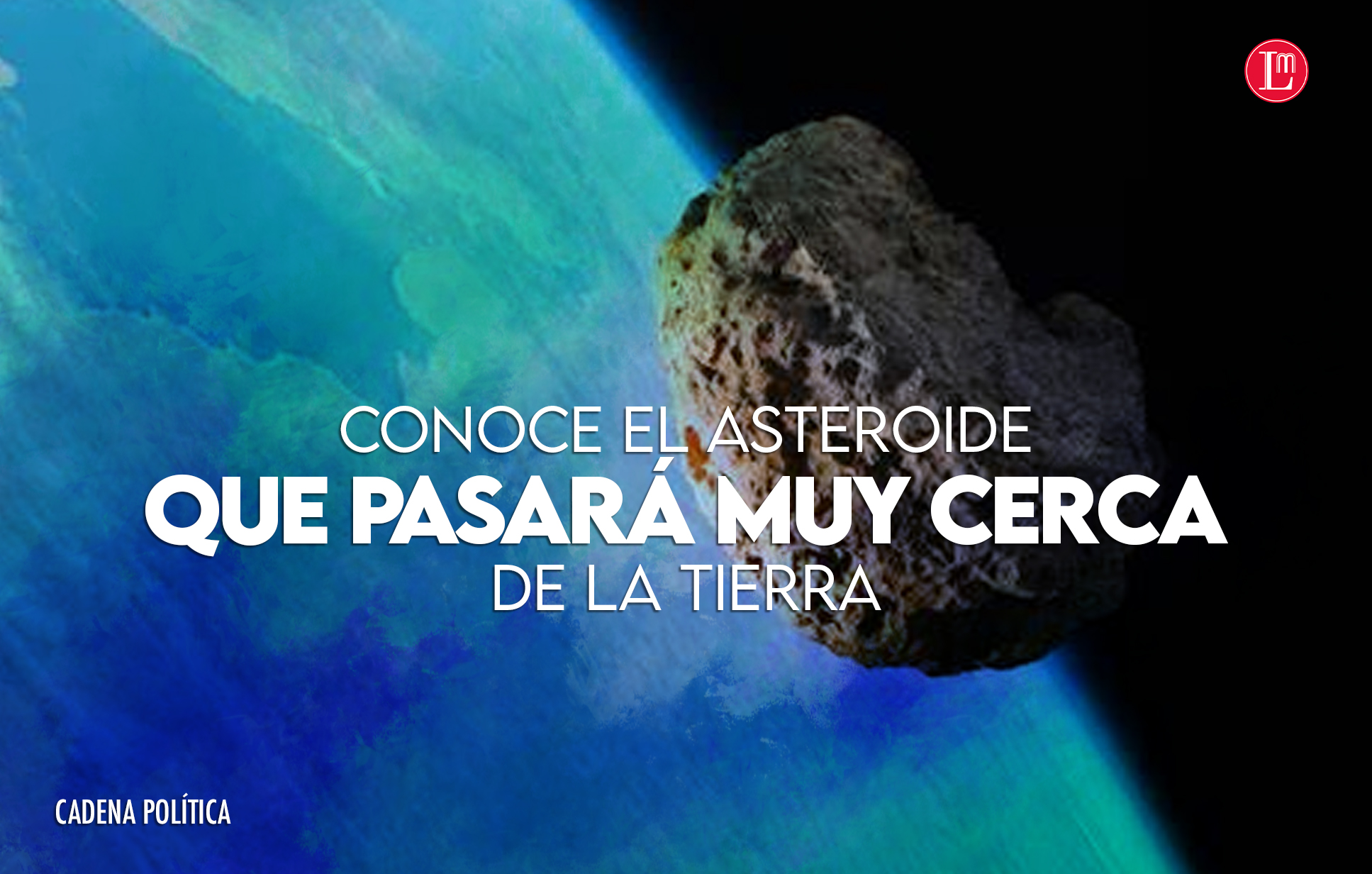 CONOCE EL ASTEROIDE QUE PASARÁ MUY CERCA DE LA TIERRA » Latitud Megalópolis